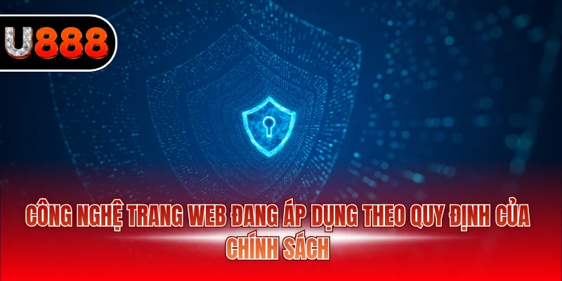 Chính Sách Bảo Mật U888 2 Công nghệ trang web đang áp dụng theo quy định của chính sách