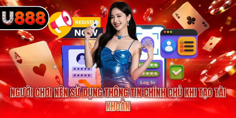 Đăng Ký U888 - Bỏ Túi 3 Bước Tạo Tài Khoản Nhanh Chóng 3 Người chơi nên sử dụng thông tin chính chủ khi tạo tài khoản